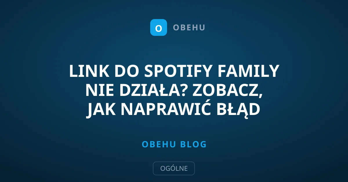 Link do Spotify Family nie działa? Zobacz, jak naprawić błąd